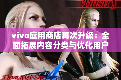 vivo應用商店再次升級：全面拓展內容分類與優(yōu)化用戶體驗
