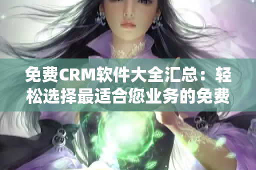 免費(fèi)CRM軟件大全匯總：輕松選擇最適合您業(yè)務(wù)的免費(fèi)CRM系統(tǒng)