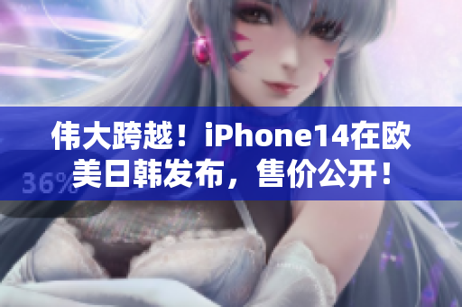 偉大跨越！iPhone14在歐美日韓發(fā)布，售價公開！