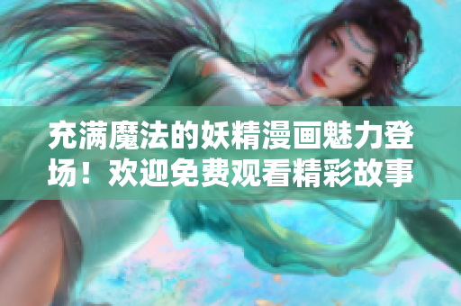 充滿魔法的妖精漫畫魅力登場！歡迎免費觀看精彩故事