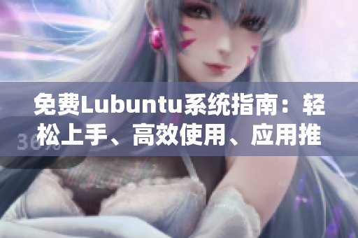 免費(fèi)Lubuntu系統(tǒng)指南：輕松上手、高效使用、應(yīng)用推薦