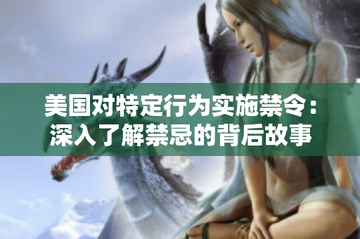 美國對(duì)特定行為實(shí)施禁令：深入了解禁忌的背后故事