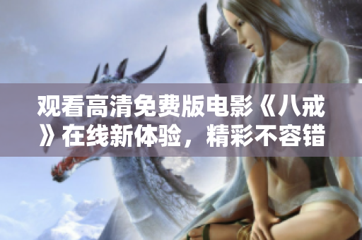 觀看高清免費版電影《八戒》在線新體驗，精彩不容錯過