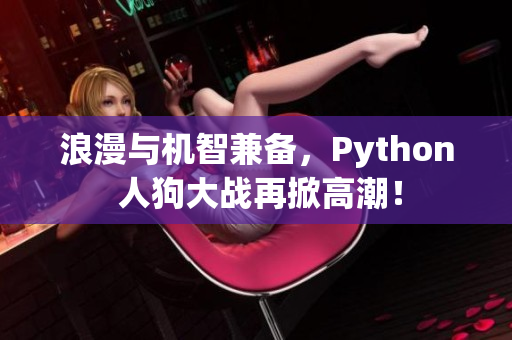 浪漫與機(jī)智兼?zhèn)?，Python 人狗大戰(zhàn)再掀高潮！