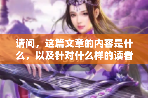 請問，這篇文章的內容是什么，以及針對什么樣的讀者群體？