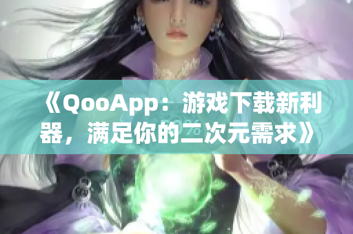 《QooApp：游戲下載新利器，滿足你的二次元需求》