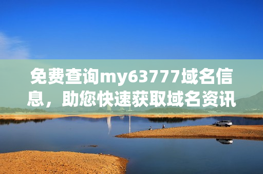 免費(fèi)查詢my63777域名信息，助您快速獲取域名資訊