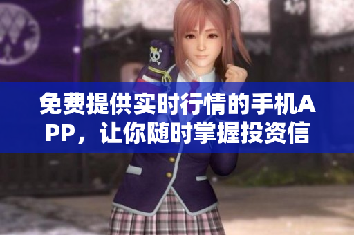 免費(fèi)提供實(shí)時(shí)行情的手機(jī)APP，讓你隨時(shí)掌握投資信息