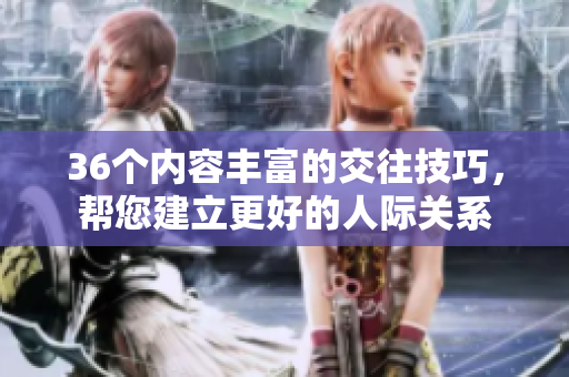 36個內(nèi)容豐富的交往技巧，幫您建立更好的人際關(guān)系