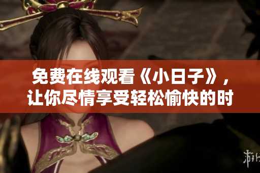 免費在線觀看《小日子》，讓你盡情享受輕松愉快的時光