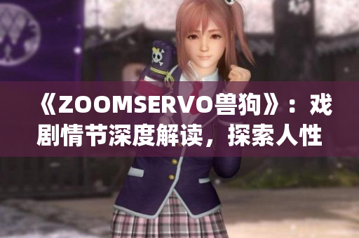 《ZOOMSERVO獸狗》：戲劇情節(jié)深度解讀，探索人性與社會(huì)反思(1)