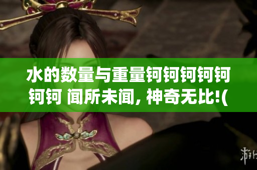水的數量與重量鈳鈳鈳鈳鈳鈳鈳 聞所未聞, 神奇無比!(1)