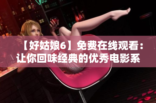 【好姑娘6】免費在線觀看：讓你回味經(jīng)典的優(yōu)秀電影系列