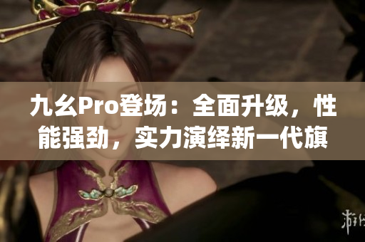 九幺Pro登場：全面升級，性能強勁，實力演繹新一代旗艦手機(1)