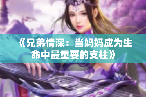 《兄弟情深：當(dāng)媽媽成為生命中最重要的支柱》
