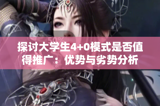 探討大學(xué)生4+0模式是否值得推廣：優(yōu)勢(shì)與劣勢(shì)分析