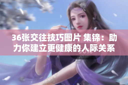 36張交往技巧圖片 集錦：助力你建立更健康的人際關系!