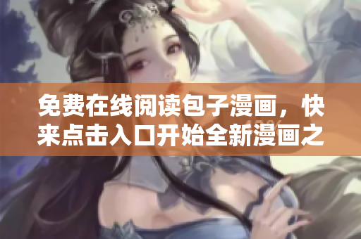 免費在線閱讀包子漫畫，快來點擊入口開始全新漫畫之旅！