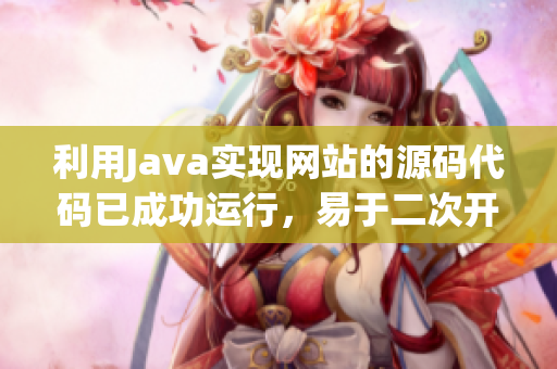 利用Java實(shí)現(xiàn)網(wǎng)站的源碼代碼已成功運(yùn)行，易于二次開(kāi)發(fā)及定制。