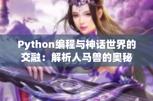 Python編程與神話世界的交融：解析人馬獸的奧秘