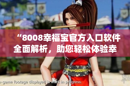 “8008幸福寶官方入口軟件全面解析，助您輕松體驗(yàn)幸福人生”(1)