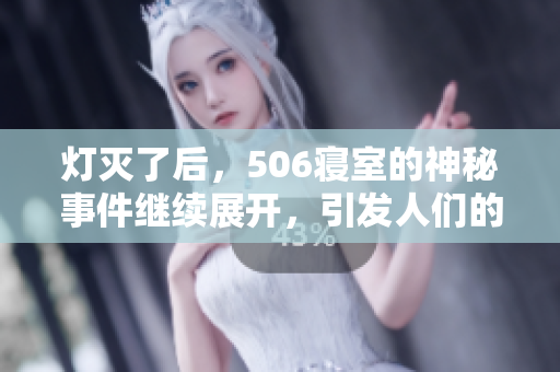 燈滅了后，506寢室的神秘事件繼續(xù)展開(kāi)，引發(fā)人們的猜想與探索