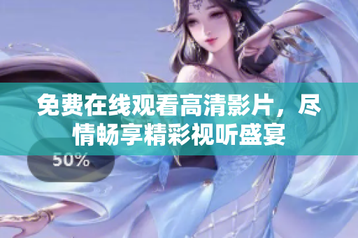 免費(fèi)在線觀看高清影片，盡情暢享精彩視聽(tīng)盛宴
