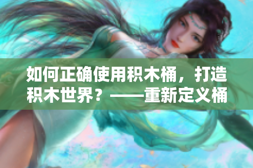 如何正確使用積木桶，打造積木世界？——重新定義桶的玩法