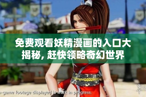 免費觀看妖精漫畫的入口大揭秘, 趕快領略奇幻世界