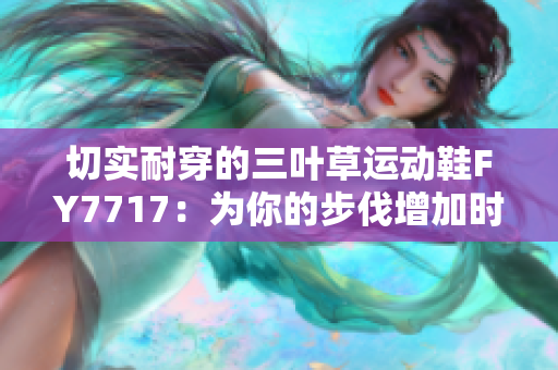 切實耐穿的三葉草運動鞋FY7717：為你的步伐增加時尚感與舒適度