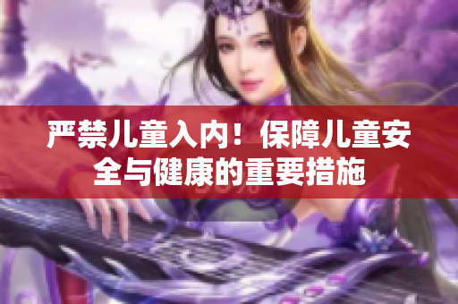 嚴禁兒童入內(nèi)！保障兒童安全與健康的重要措施