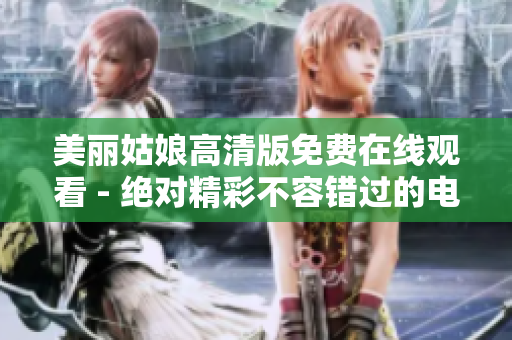 美麗姑娘高清版免費(fèi)在線觀看 - 絕對(duì)精彩不容錯(cuò)過(guò)的電影