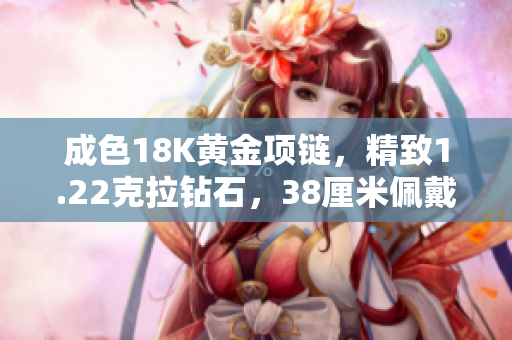 成色18K黃金項鏈，精致1.22克拉鉆石，38厘米佩戴長度