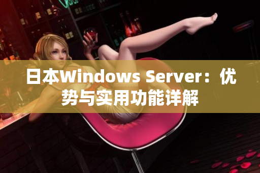 日本W(wǎng)indows Server：優(yōu)勢(shì)與實(shí)用功能詳解