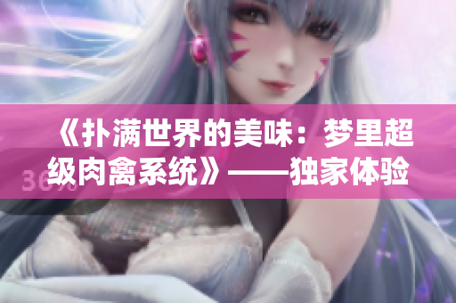 《撲滿世界的美味：夢(mèng)里超級(jí)肉禽系統(tǒng)》——獨(dú)家體驗(yàn)美味商業(yè)奇跡！