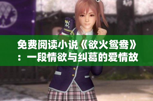 免費(fèi)閱讀小說《欲火鴛鴦》：一段情欲與糾葛的愛情故事