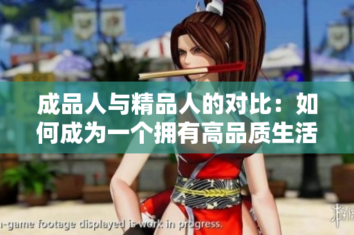 成品人與精品人的對(duì)比：如何成為一個(gè)擁有高品質(zhì)生活的人？