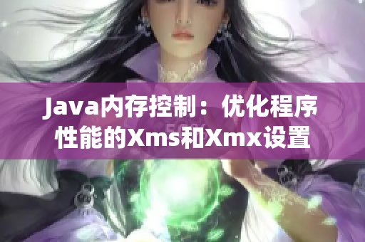 Java內(nèi)存控制：優(yōu)化程序性能的Xms和Xmx設(shè)置