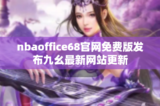 nbaoffice68官網(wǎng)免費(fèi)版發(fā)布九幺最新網(wǎng)站更新