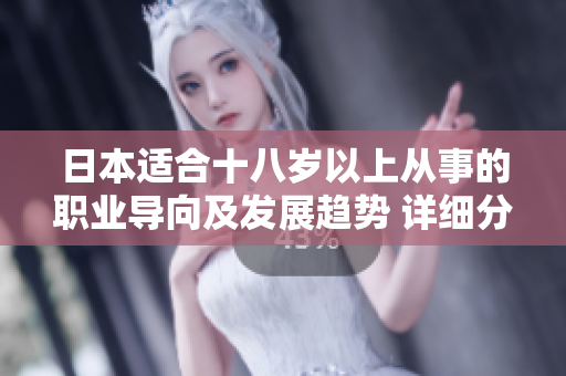 日本適合十八歲以上從事的職業(yè)導(dǎo)向及發(fā)展趨勢 詳細(xì)分析和展望