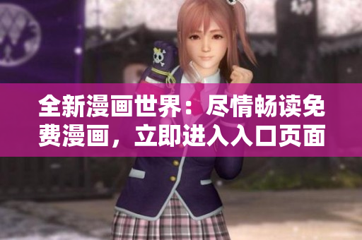 全新漫畫世界：盡情暢讀免費(fèi)漫畫，立即進(jìn)入入口頁面！