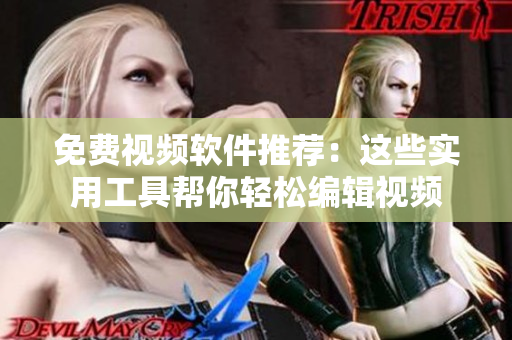 免費(fèi)視頻軟件推薦：這些實(shí)用工具幫你輕松編輯視頻