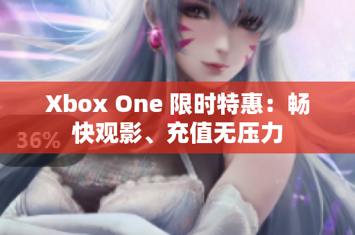 Xbox One 限時(shí)特惠：暢快觀影、充值無壓力