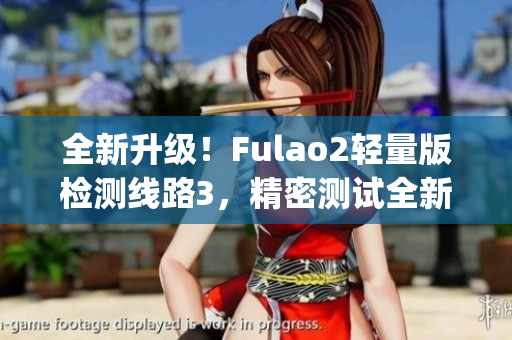 全新升級！Fulao2輕量版檢測線路3，精密測試全新推出(1)