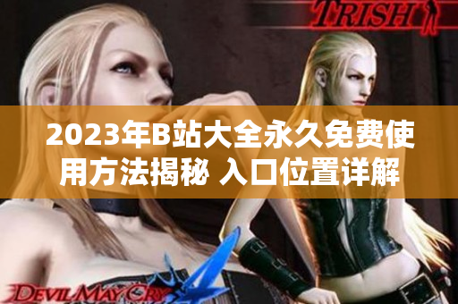 2023年B站大全永久免費使用方法揭秘 入口位置詳解