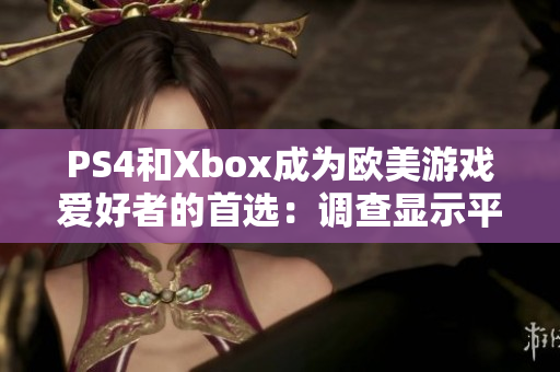 PS4和Xbox成為歐美游戲愛好者的首選：調(diào)查顯示平分秋色