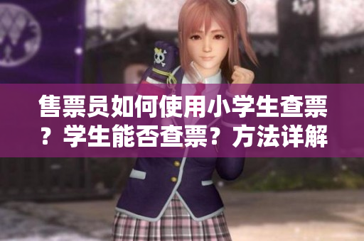 售票員如何使用小學生查票？學生能否查票？方法詳解