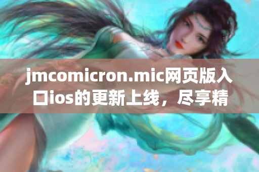 jmcomicron.mic網(wǎng)頁版入口ios的更新上線，盡享精彩漫畫資源(1)