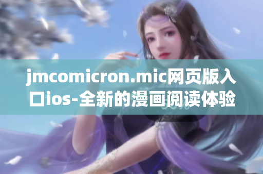 jmcomicron.mic網(wǎng)頁版入口ios-全新的漫畫閱讀體驗(yàn)！(1)