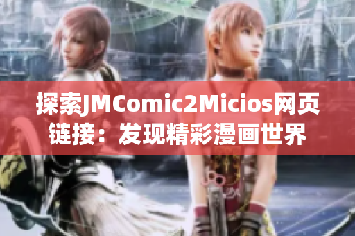 探索JMComic2Micios網頁鏈接：發(fā)現(xiàn)精彩漫畫世界